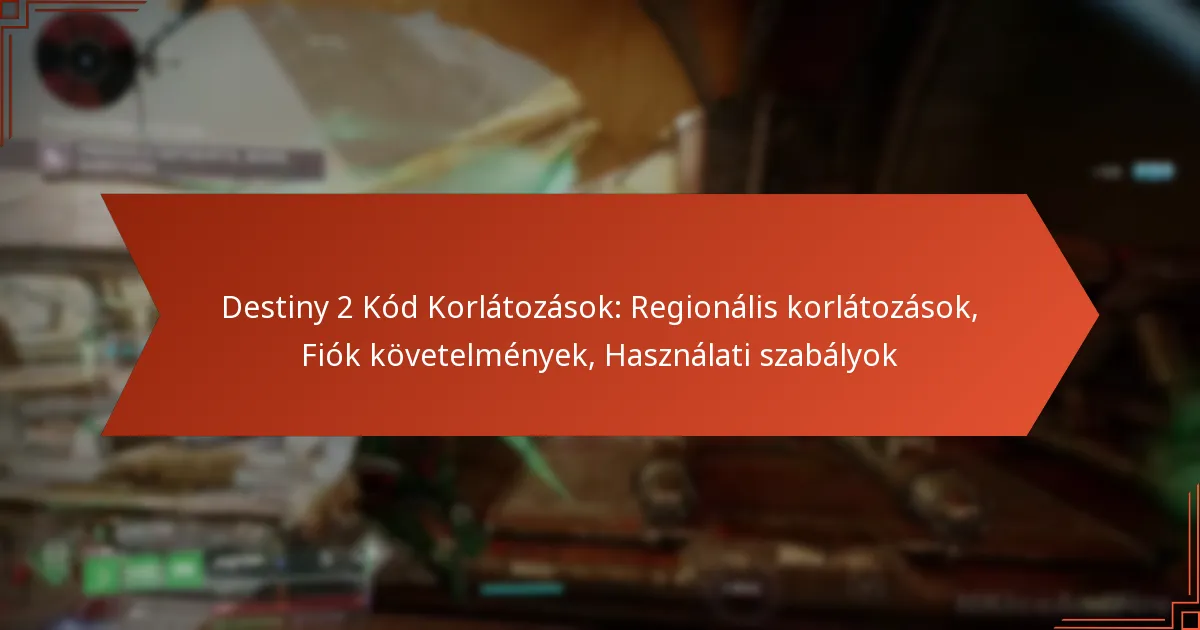 Destiny 2 Kód Korlátozások: Regionális korlátozások, Fiók követelmények, Használati szabályok