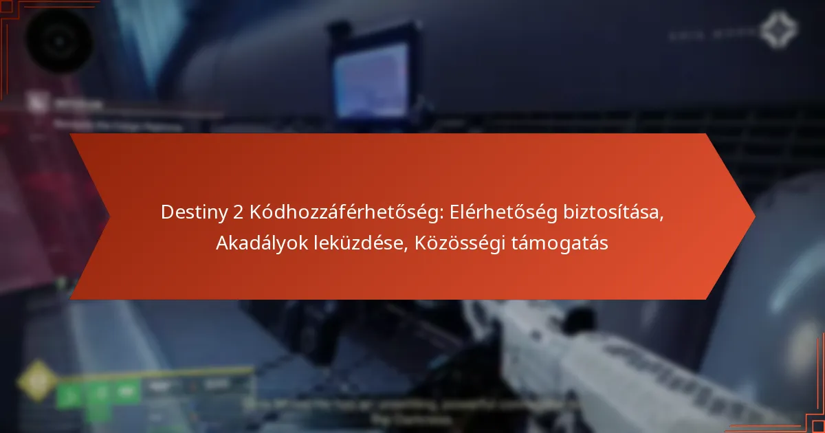 Destiny 2 Kódhozzáférhetőség: Elérhetőség biztosítása, Akadályok leküzdése, Közösségi támogatás