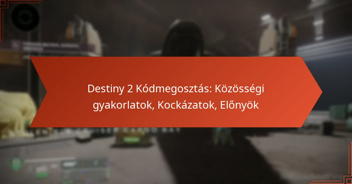 Destiny 2 Kódmegosztás: Közösségi gyakorlatok, Kockázatok, Előnyök