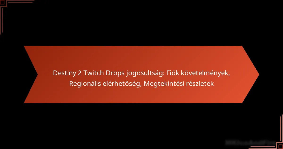 Destiny 2 Twitch Drops jogosultság: Fiók követelmények, Regionális elérhetőség, Megtekintési részletek