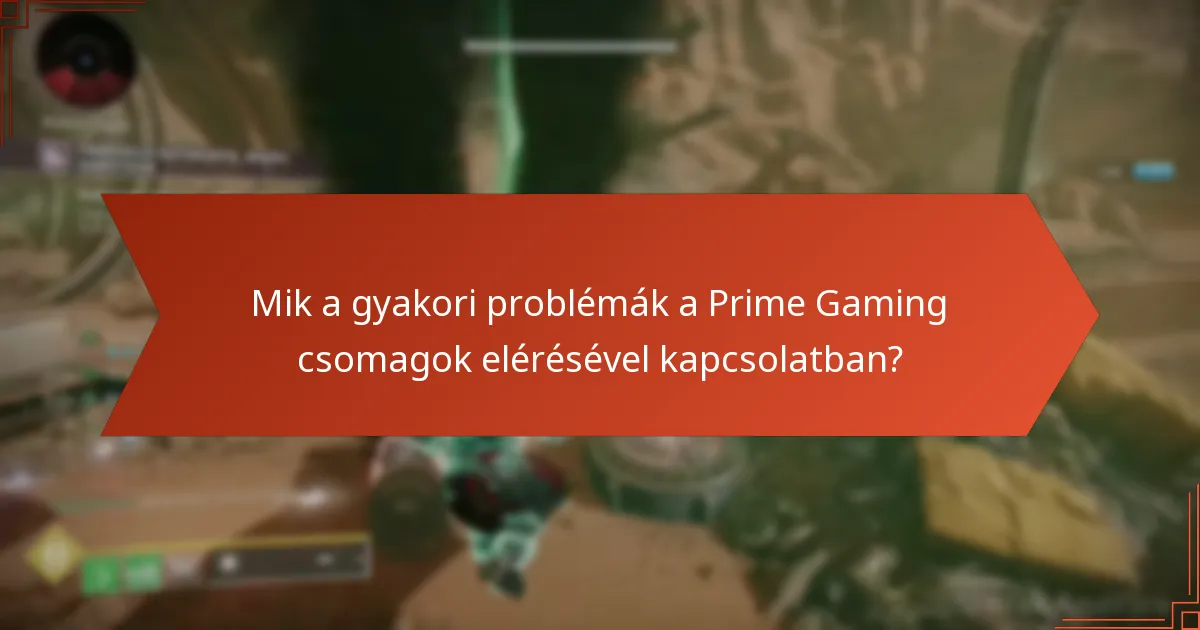 Mik a gyakori problémák a Prime Gaming csomagok elérésével kapcsolatban?