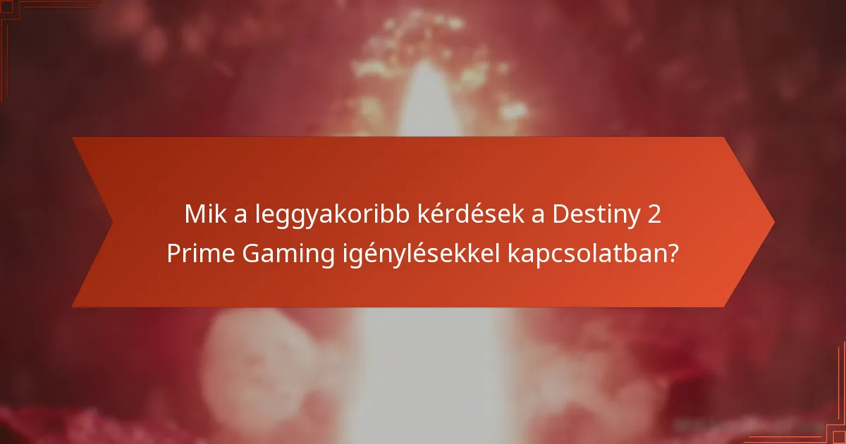 Mik a leggyakoribb kérdések a Destiny 2 Prime Gaming igénylésekkel kapcsolatban?